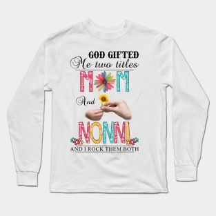 God Gifted Me Two Titles Mom And Nonni And I Rock Them Both Wildflowers Valentines Mothers Day Long Sleeve T-Shirt